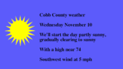Graphic of sun against sky with the text Cobb County weather November 10: We'll start the day partly sunny, gradually clearing to sunny, with a high near 74 and southwest wind at 5 mph