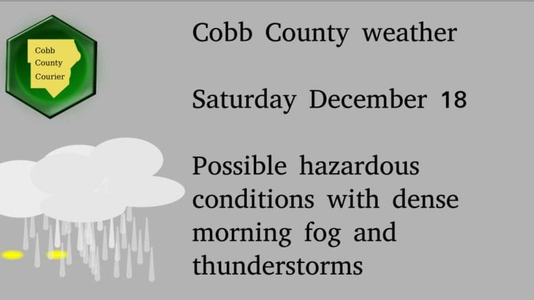 Rainy skies graphic with the following text: Cobb County weather Saturday December 18 Possible hazardous conditions with dense morning fog and thunderstorms