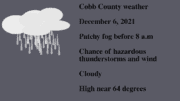 Rain cloud drawing with the following text: Cobb County weather December 6, 2021 Patchy fog before 8 a.m Chance of hazardous thunderstorms and wind Cloudy High near 64 degrees