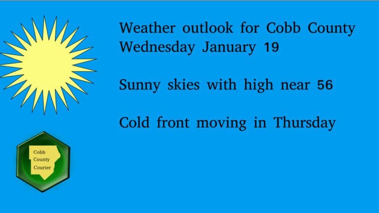 Text: Weather outlook for Cobb County Wednesday January 19 Sunny skies with high near 56 Cold front moving in Thursday