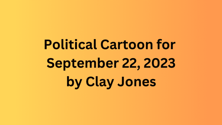 Political Cartoon for September 22, 2023 by Clay Jones title page